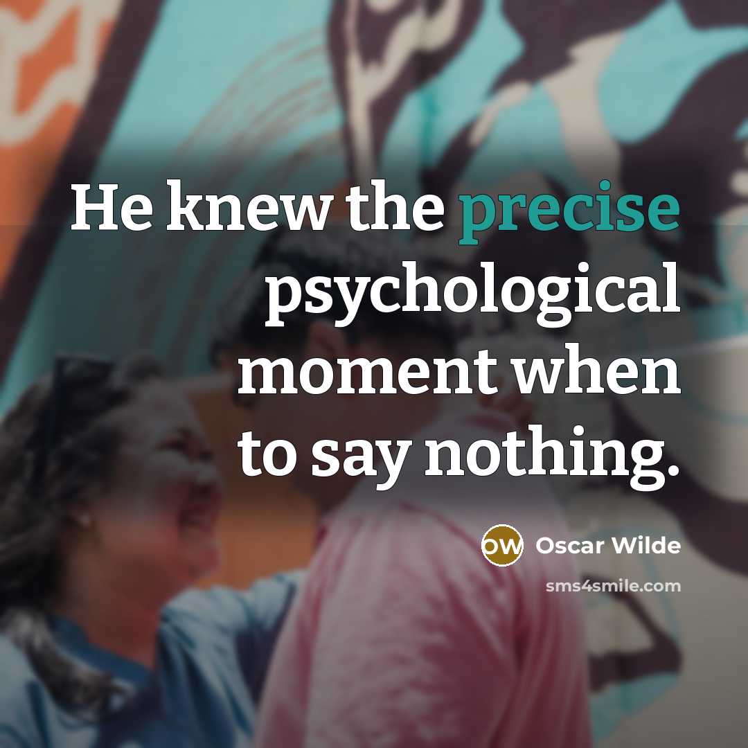 “He knew the precise psychological moment when to say nothing.…” quote by Oscar Wilde