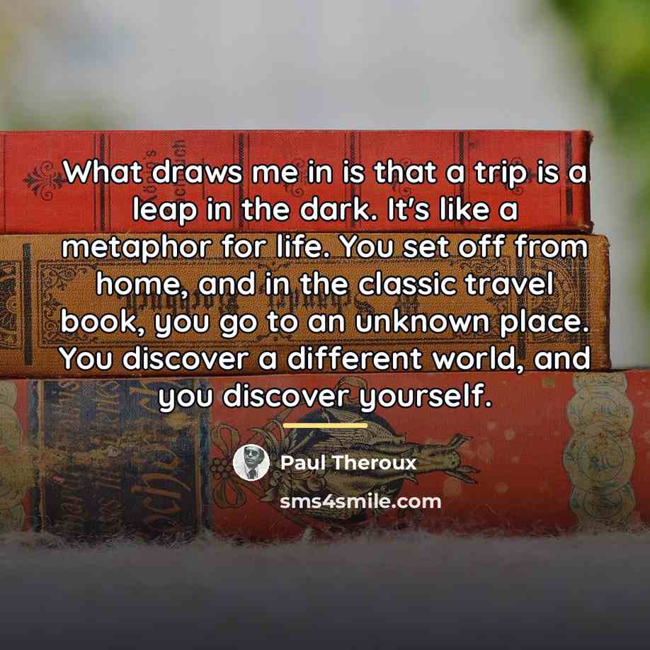 “What draws me in is that a trip is a…” quote by Paul Theroux