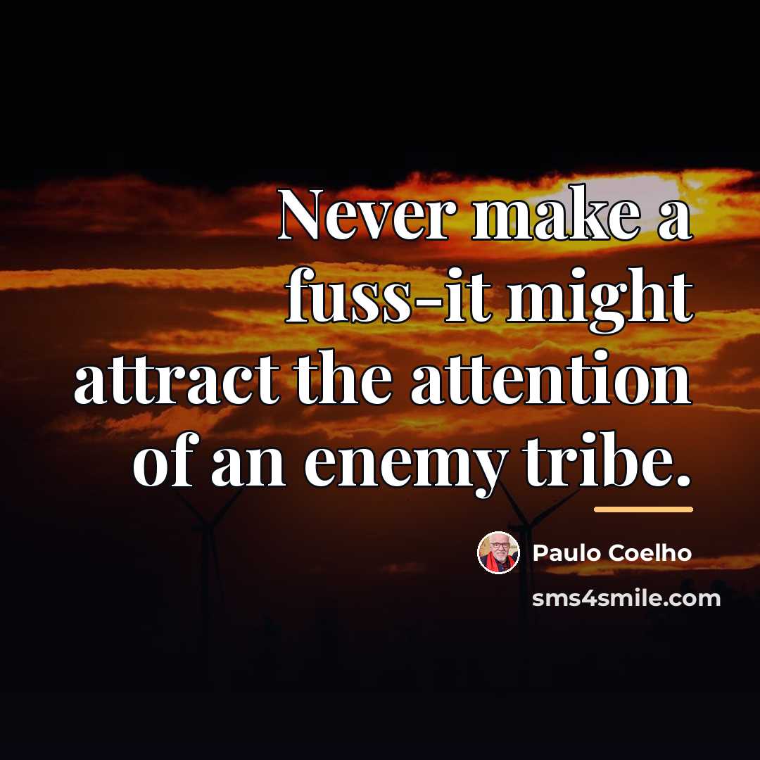 “Never make a fuss-it might attract the attention of an…” quote by Paulo Coelho
