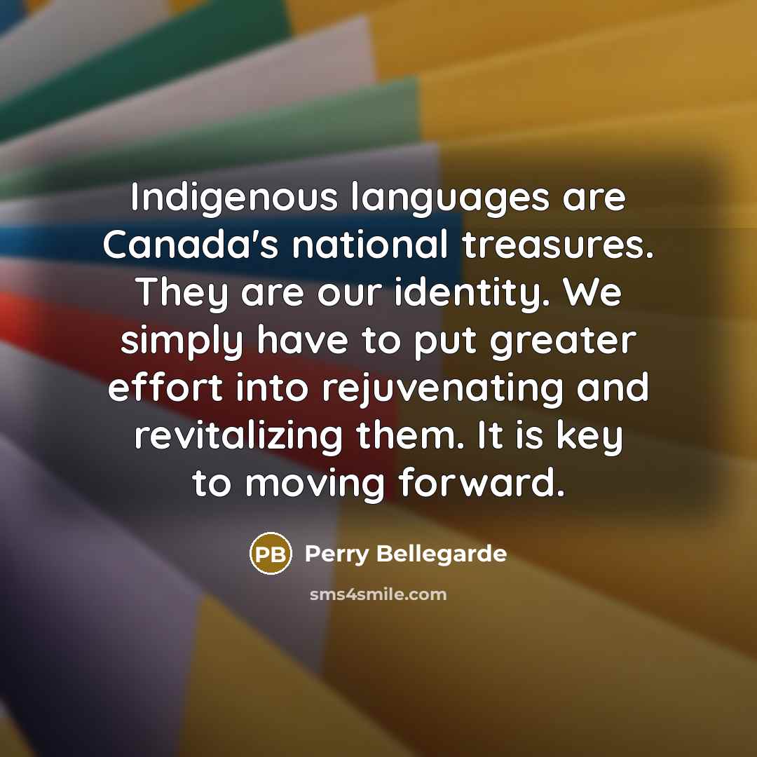 “Indigenous languages are Canada's national treasures. They are our identity.…” quote by Perry Bellegarde