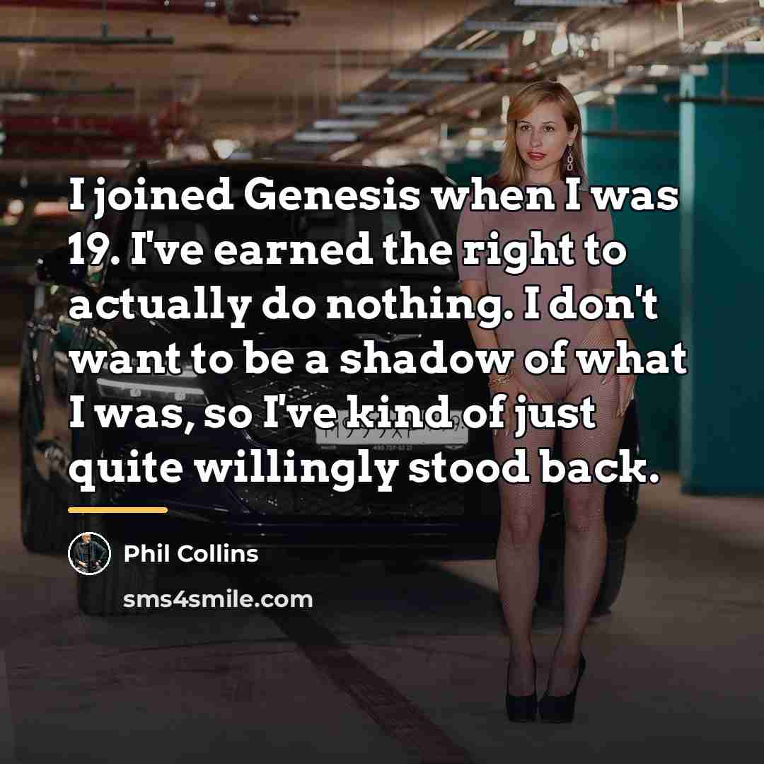 “I joined Genesis when I was 19. I've earned the…” quote by Phil Collins