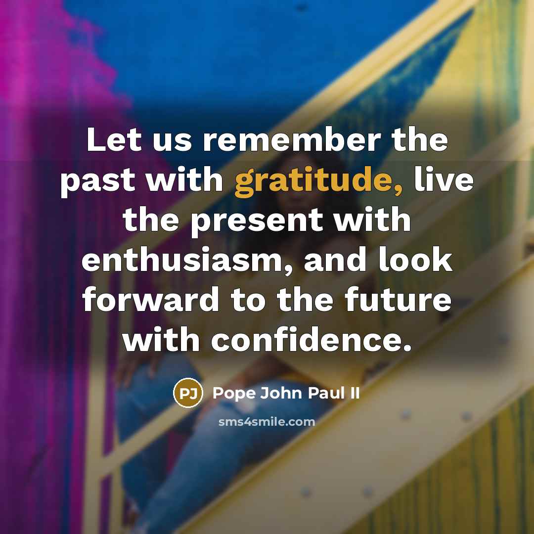 “Let us remember the past with gratitude, live the present…” quote by Pope John Paul II