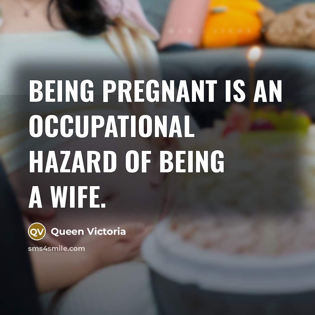“Being pregnant is an occupational hazard of being a wife.…” quote by Queen Victoria