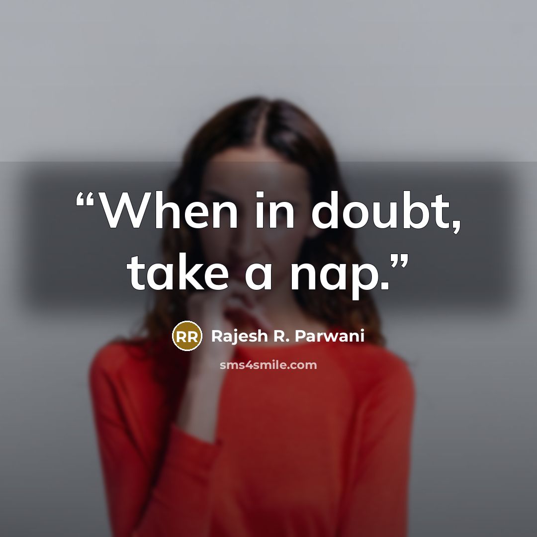 “When in doubt, take a nap.” quote by Rajesh R. Parwani
