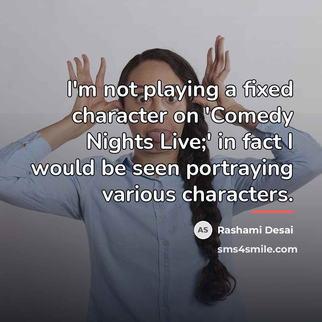 “I'm not playing a fixed character on 'Comedy Nights Live;'…” quote by Rashami Desai