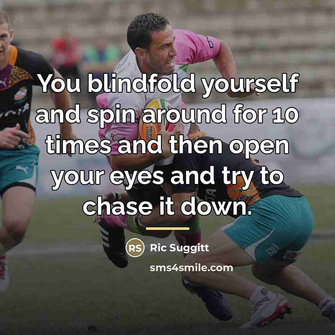 “You blindfold yourself and spin around for 10 times and…” quote by Ric Suggitt