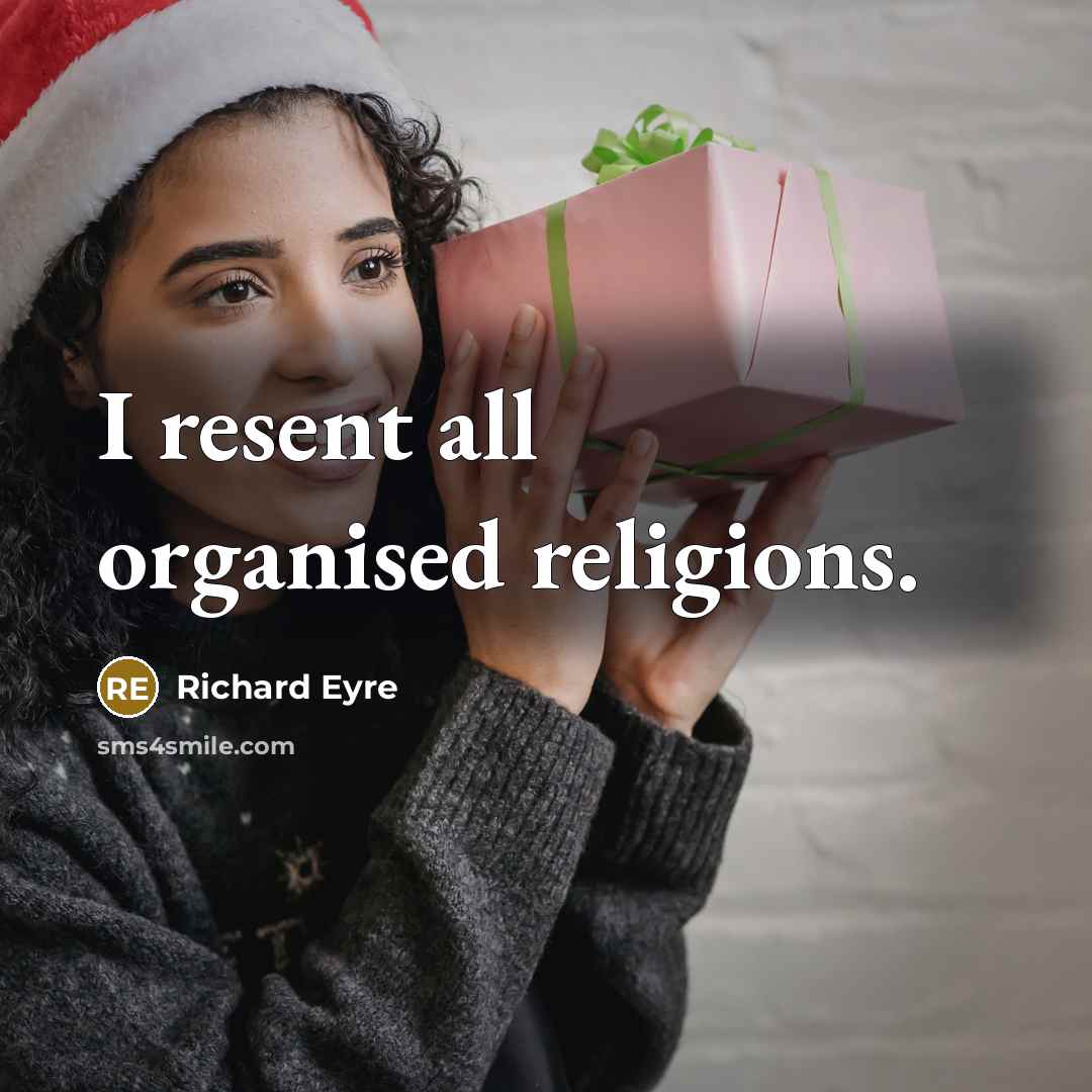 “I resent all organised religions.…” quote by Richard Eyre