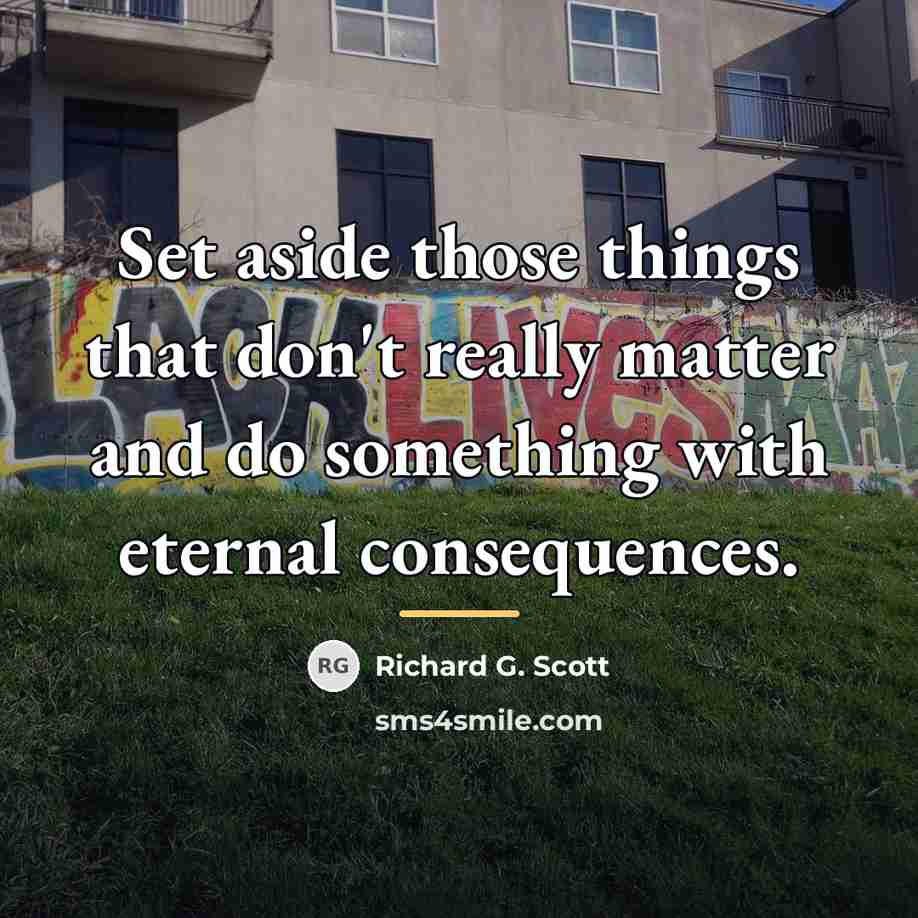 “Set aside those things that don't really matter and do…” quote by Richard G. Scott
