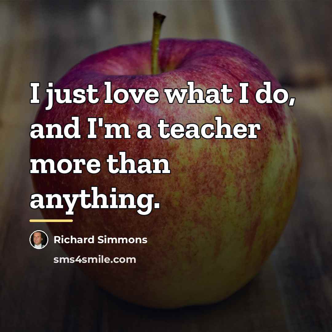 “I just love what I do, and I'm a teacher…” quote by Richard Simmons