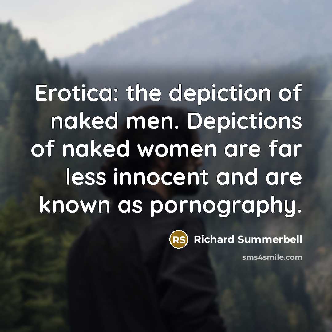 “Erotica: the depiction of naked men. Depictions of naked women…” quote by Richard Summerbell