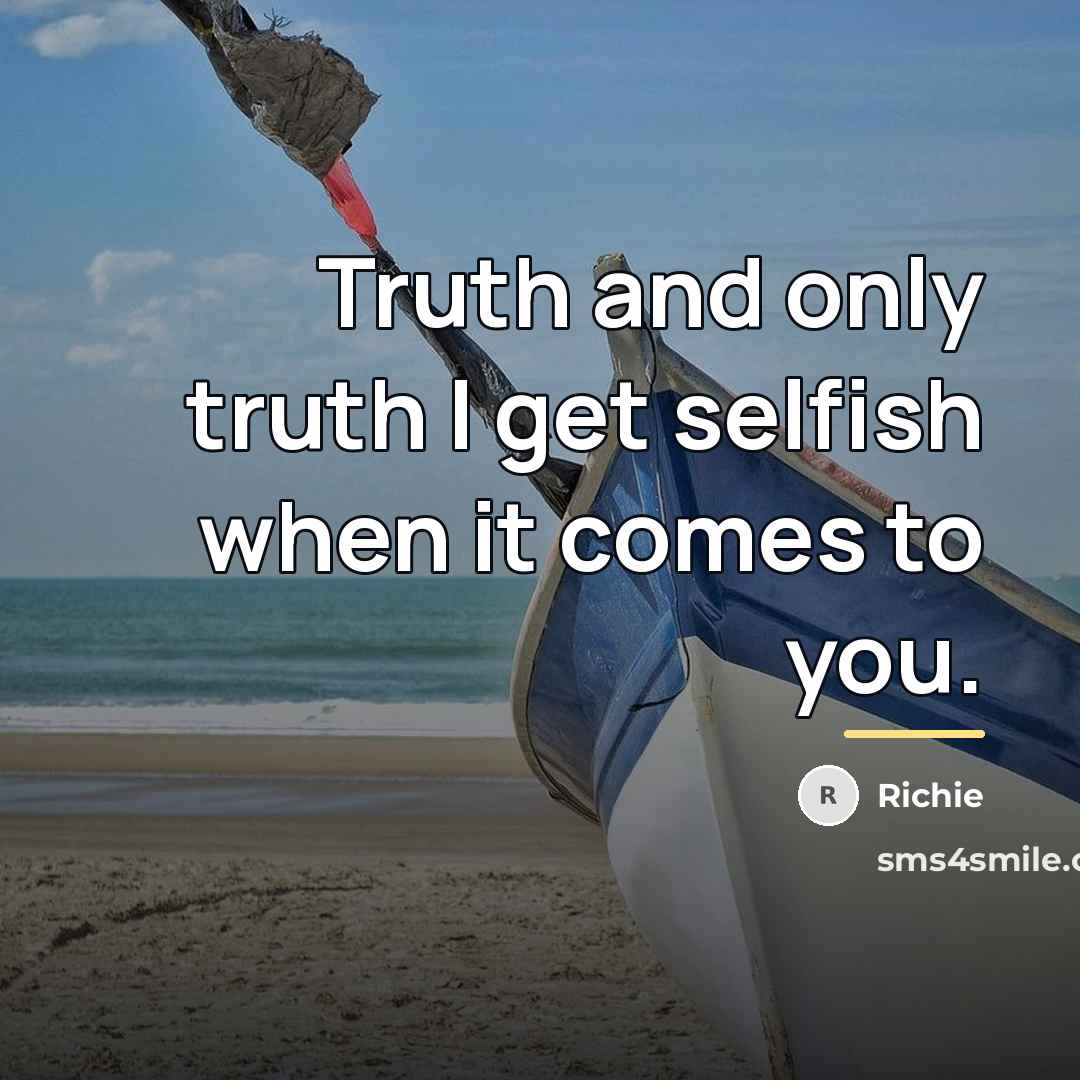 “Truth and only truth I get selfish when it comes…” quote by Richie
