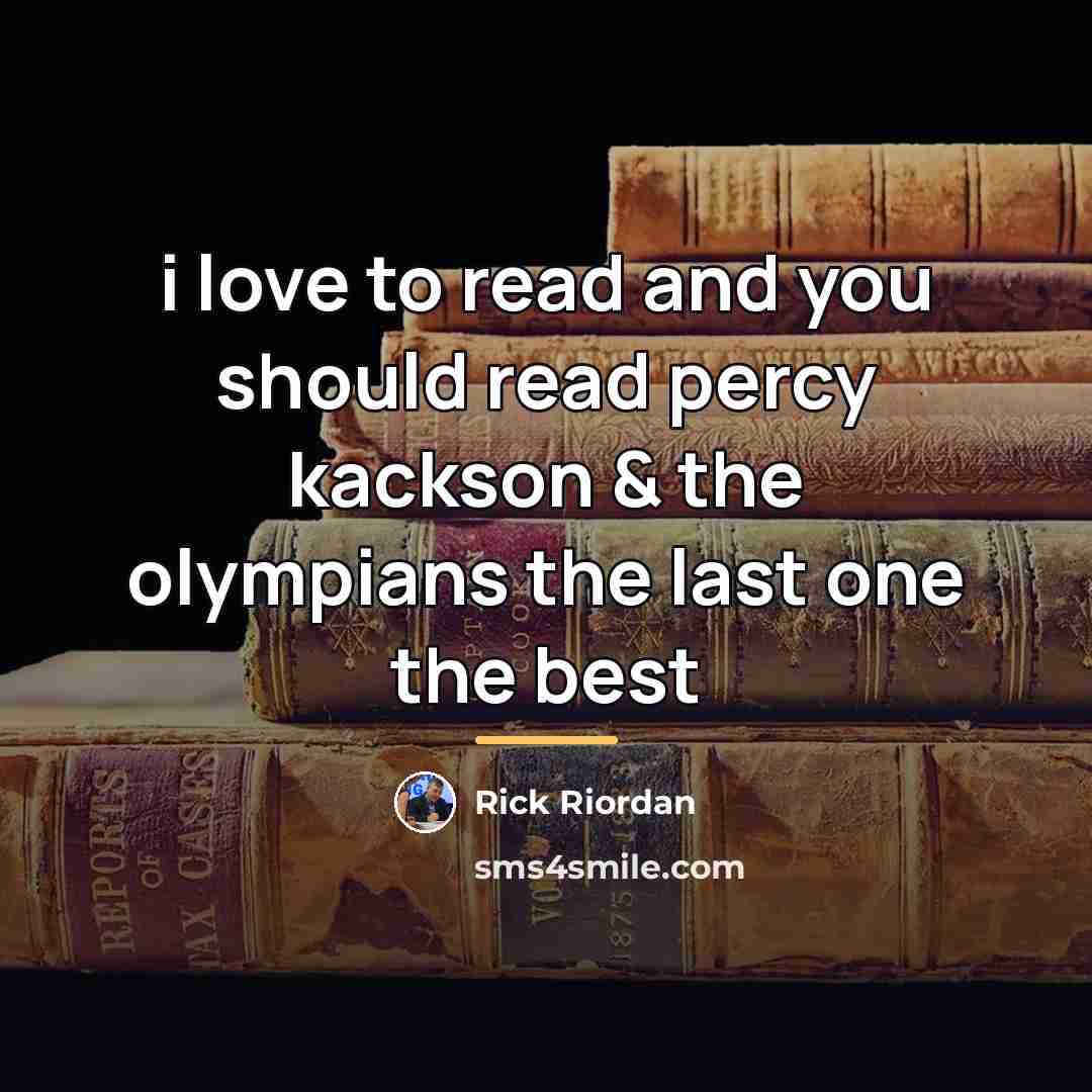 “i love to read and you should read percy kackson…” quote by Rick Riordan