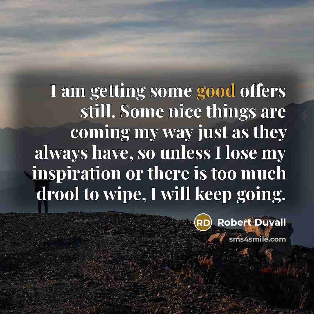 “I am getting some good offers still. Some nice things…” quote by Robert Duvall