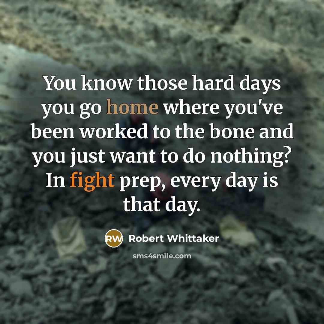“You know those hard days you go home where you've…” quote by Robert Whittaker