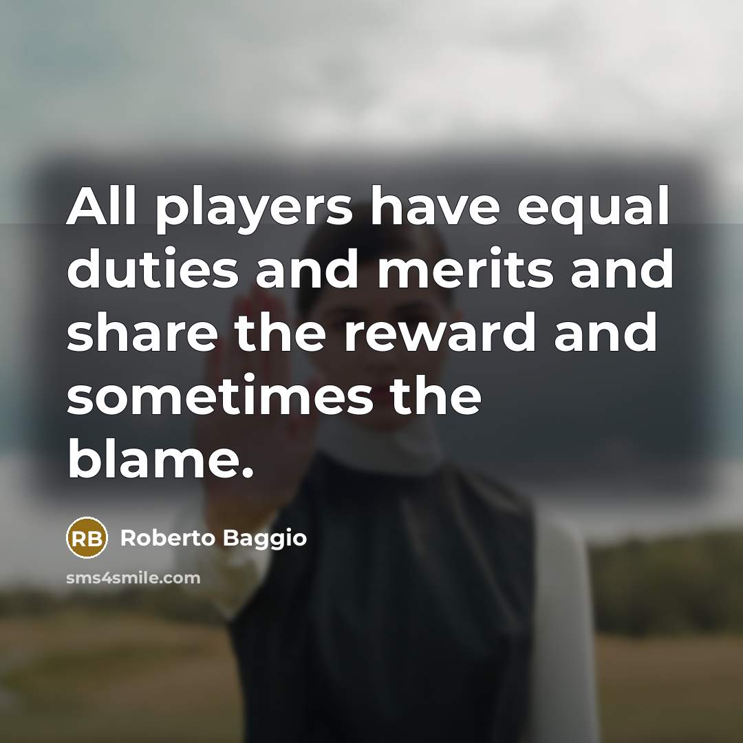 “All players have equal duties and merits and share the…” quote by Roberto Baggio