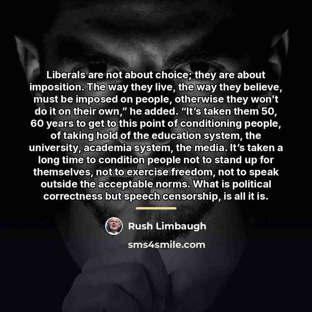 “Liberals are not about choice; they are about imposition. The…” quote by Rush Limbaugh