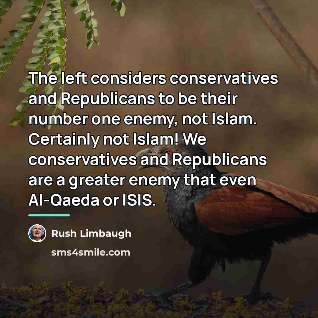 “The left considers conservatives and Republicans to be their number…” quote by Rush Limbaugh