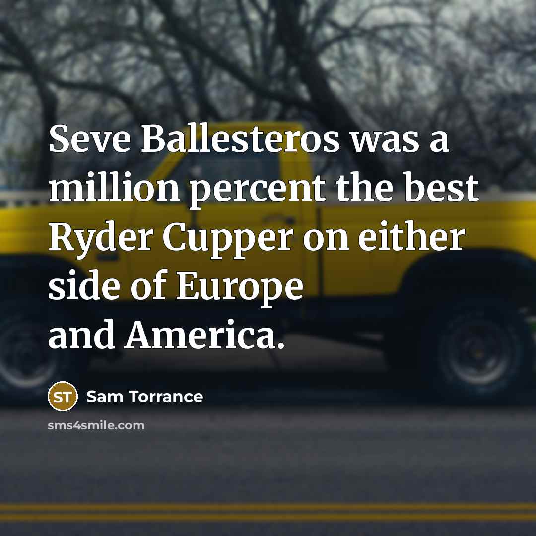 “Seve Ballesteros was a million percent the best Ryder Cupper…” quote by Sam Torrance