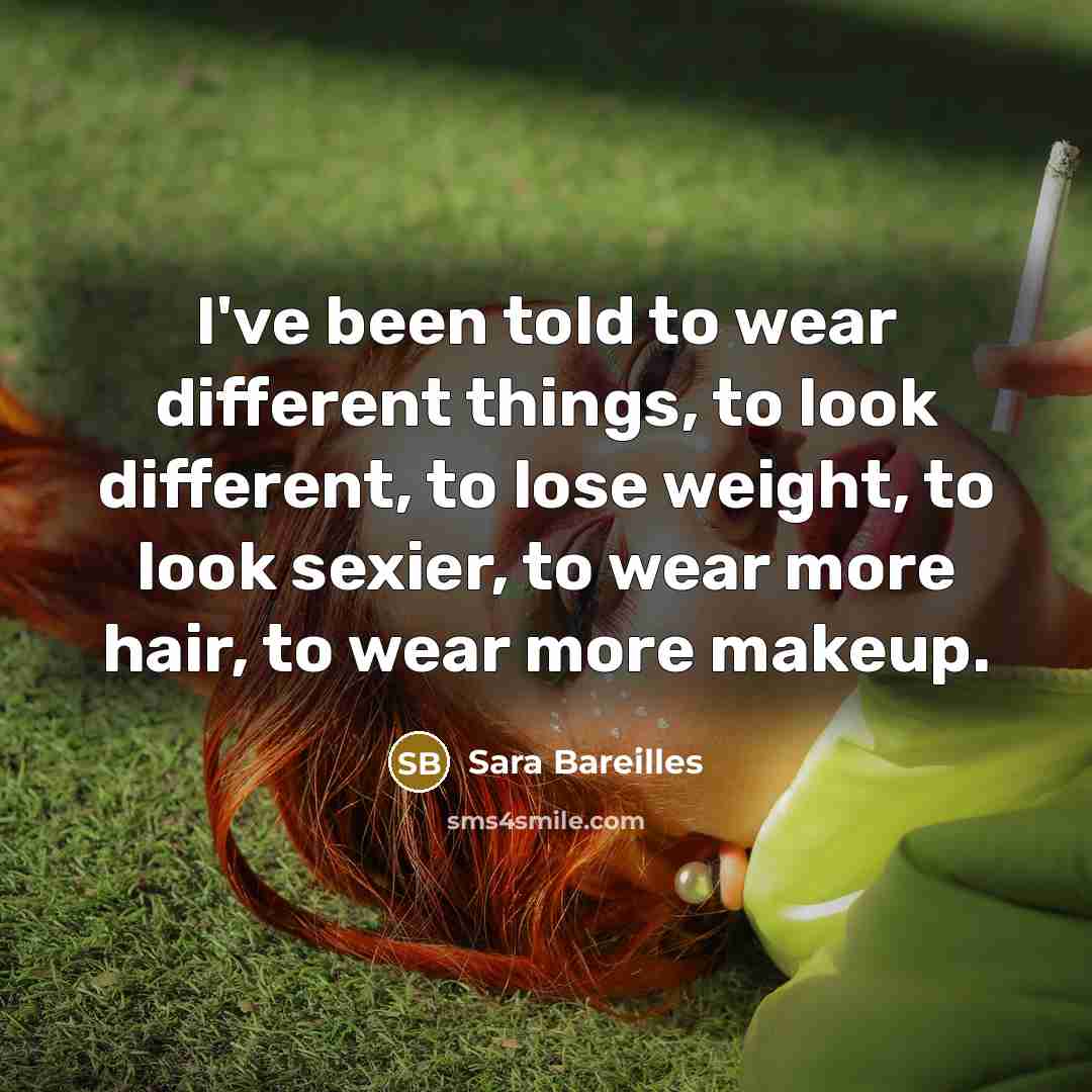 “I've been told to wear different things, to look different,…” quote by Sara Bareilles