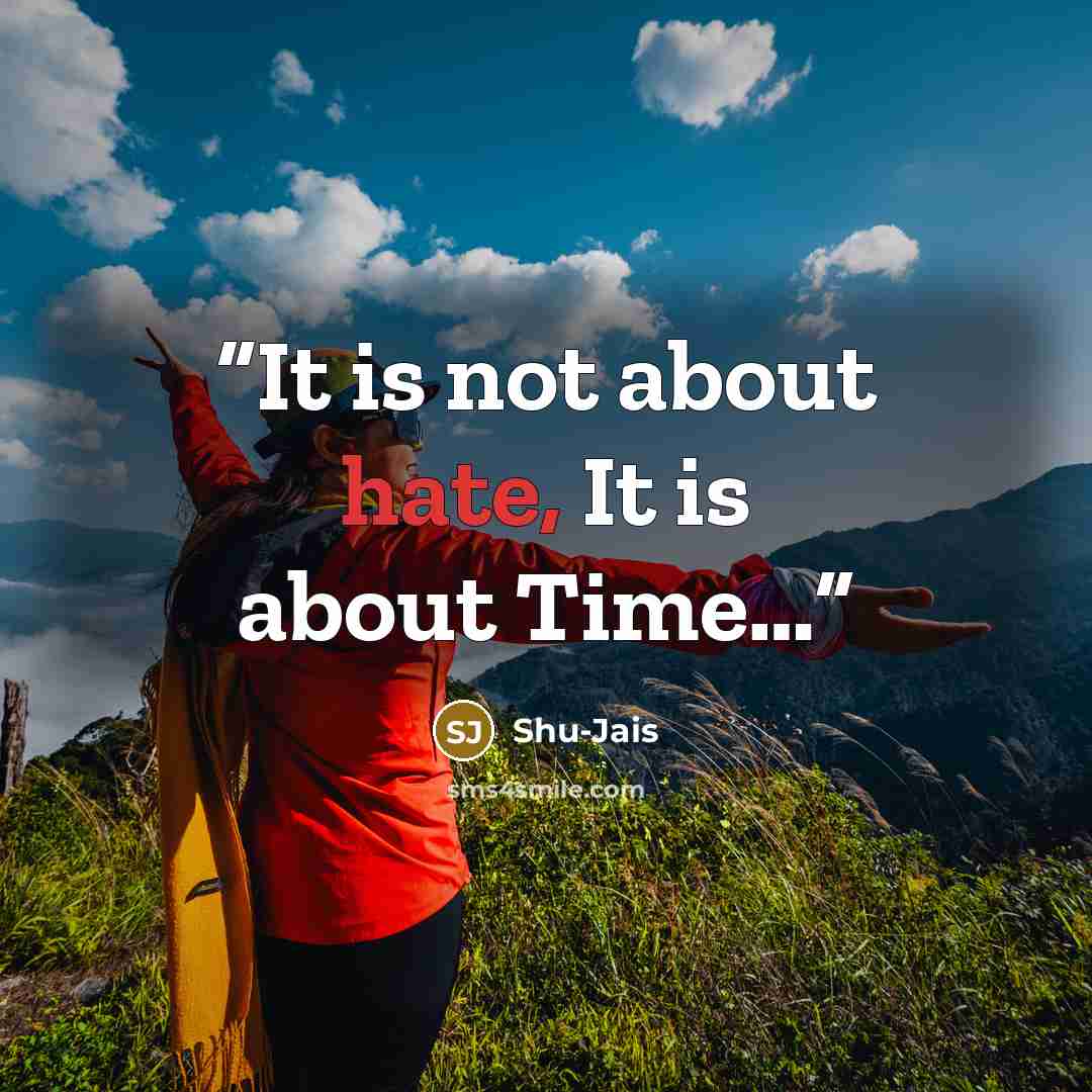 “It is not about hate, It is about Time…” quote by Shu-Jais
