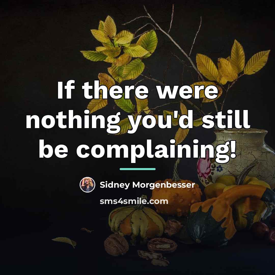 “If there were nothing you'd still be complaining!…” quote by Sidney Morgenbesser