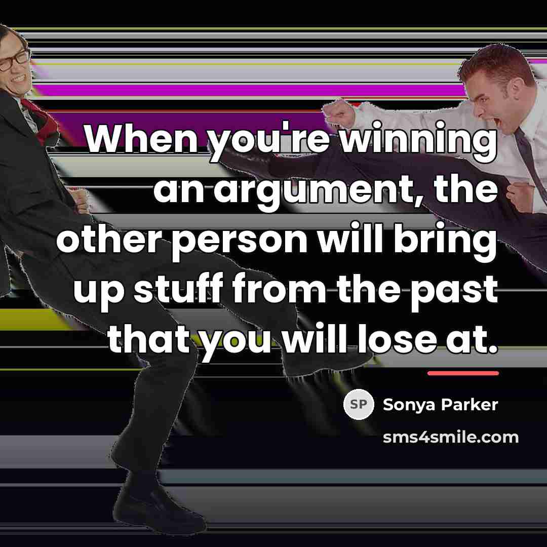 “When you're winning an argument, the other person will bring…” quote by Sonya Parker