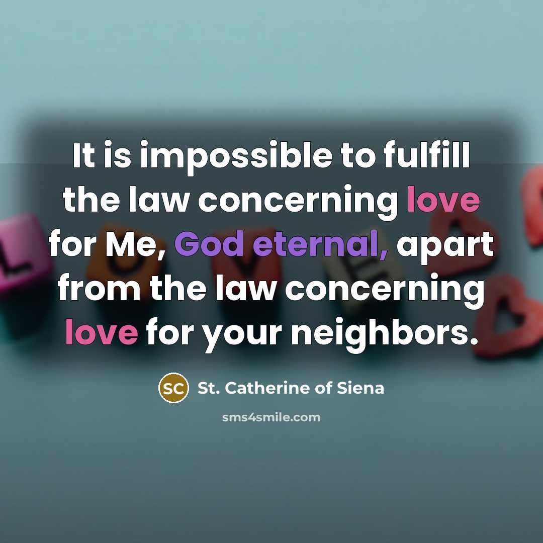 “It is impossible to fulfill the law concerning love for…” quote by St. Catherine of Siena