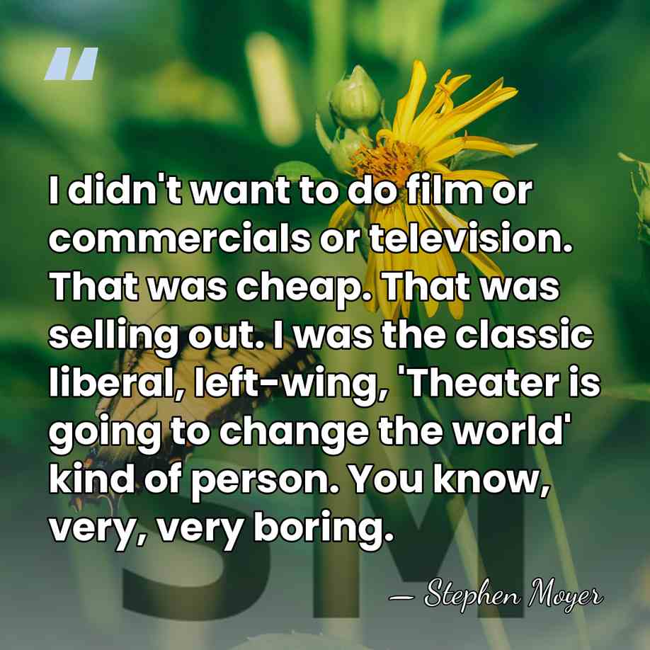 I didn't want to do film or commercials or television. That was&hellip; - Stephen Moyer