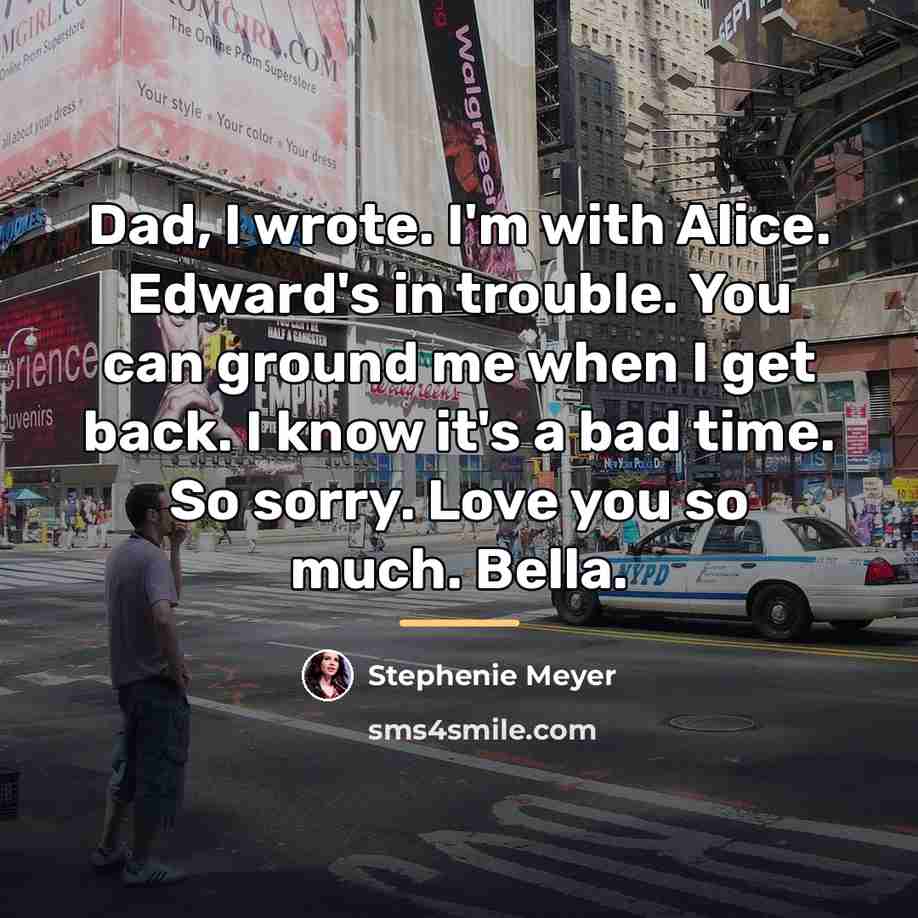 “Dad, I wrote. I'm with Alice. Edward's in trouble. You…” quote by Stephenie Meyer