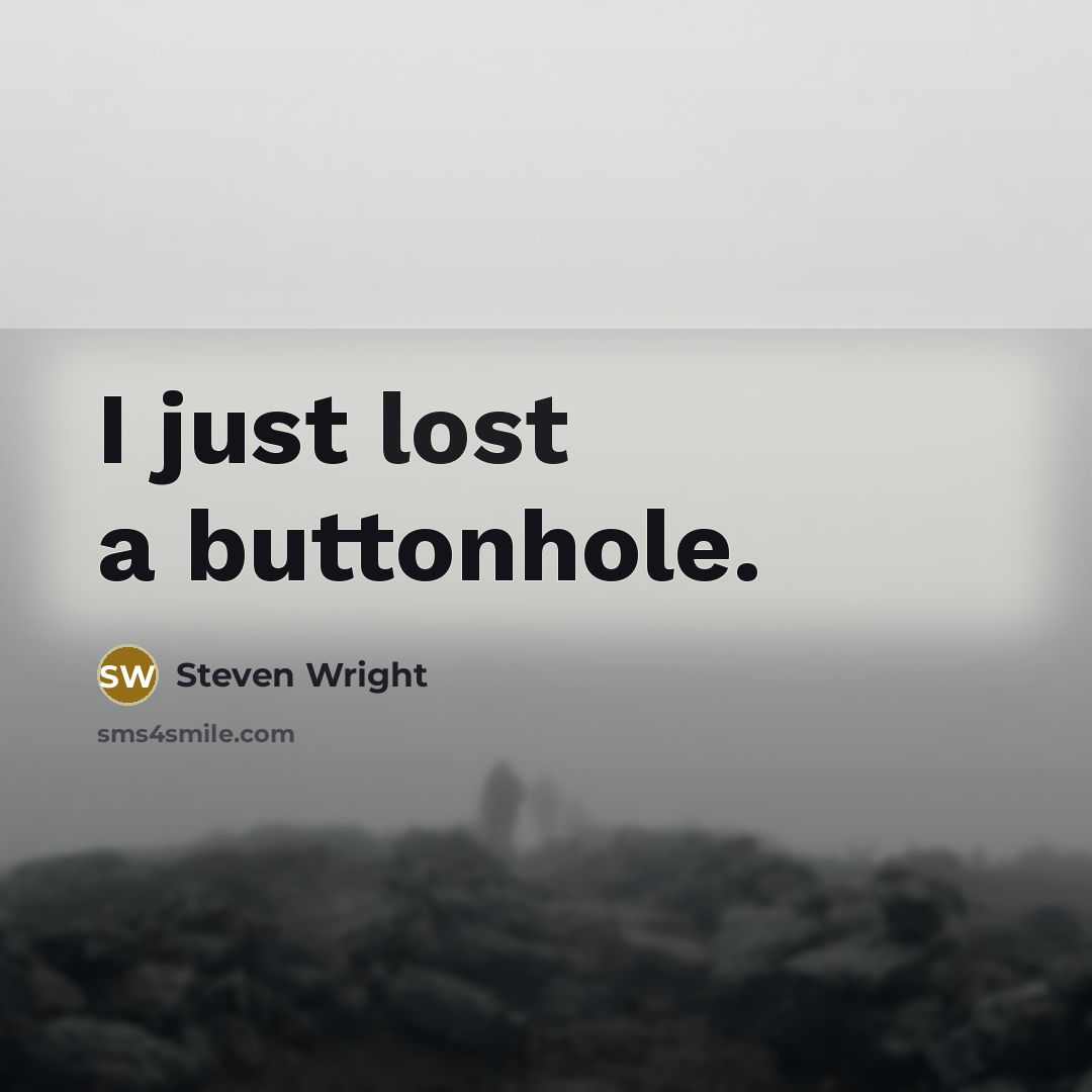 “I just lost a buttonhole.” quote by Steven Wright