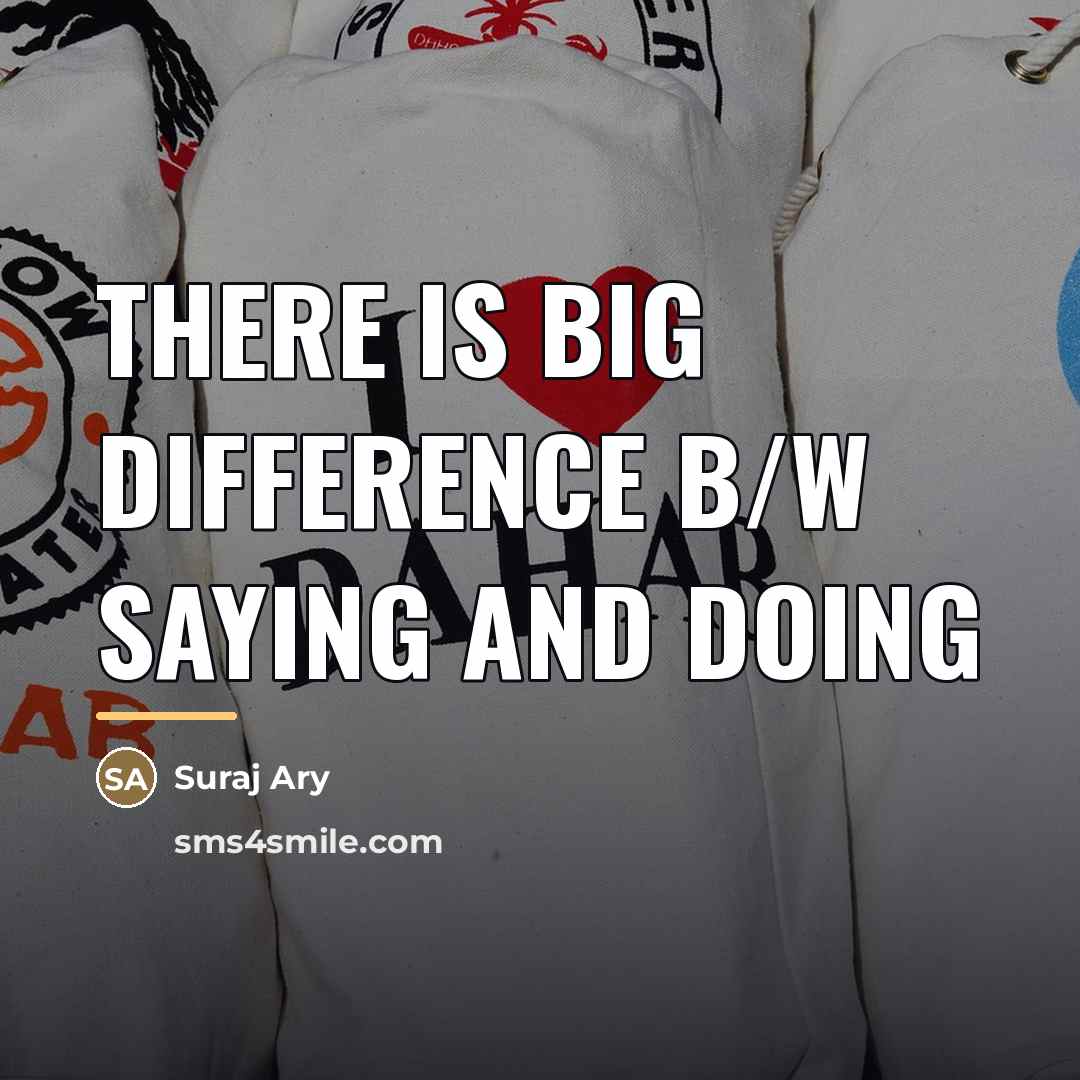 “There is big difference b/w saying and doing…” quote by Suraj Ary