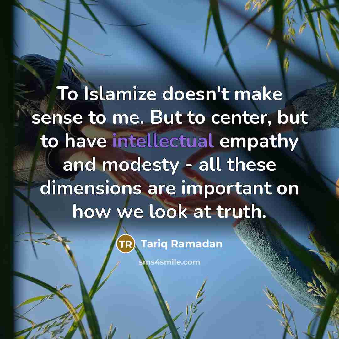 “To Islamize doesn't make sense to me. But to center,…” quote by Tariq Ramadan