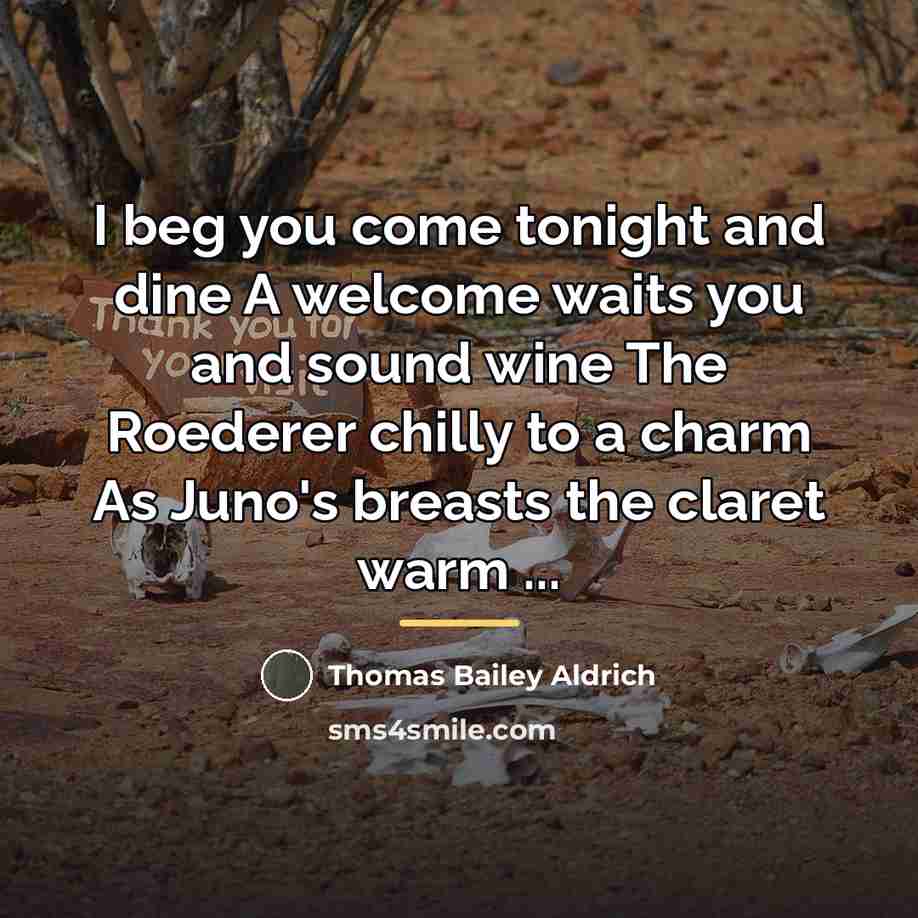 “I beg you come tonight and dine A welcome waits…” quote by Thomas Bailey Aldrich