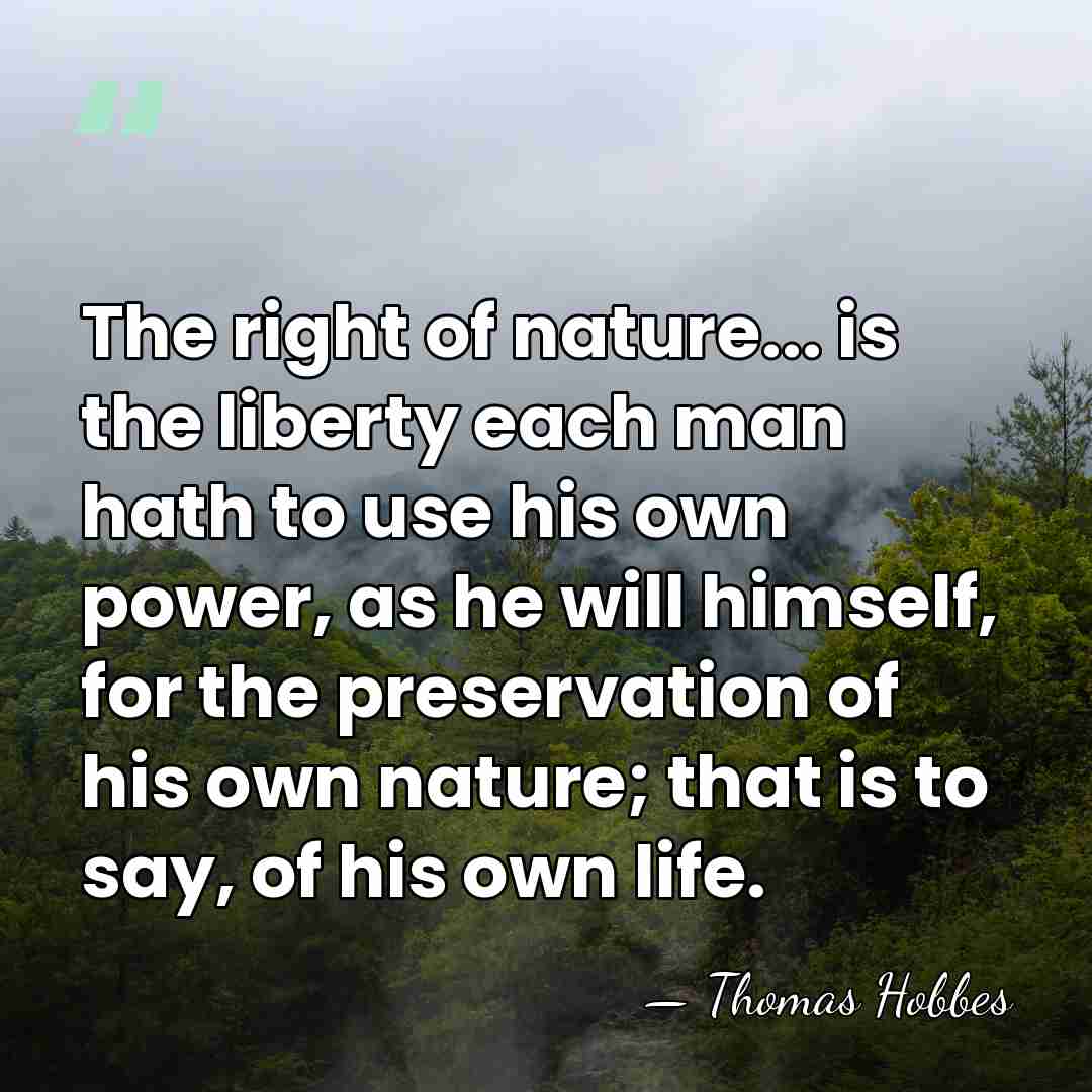 The right of nature... is the liberty each man hath to use&hellip; - Thomas Hobbes