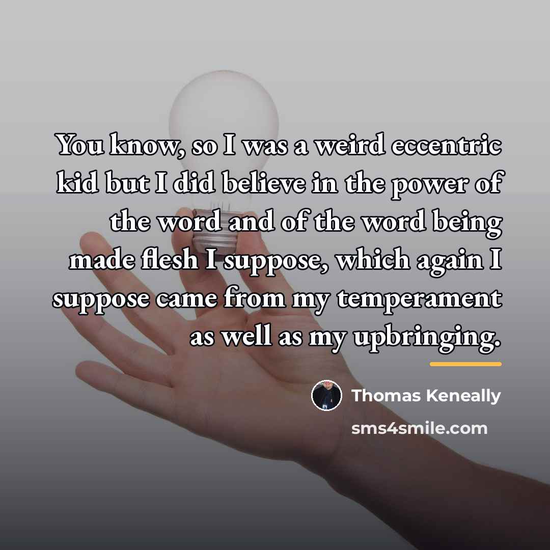 “You know, so I was a weird eccentric kid but…” quote by Thomas Keneally