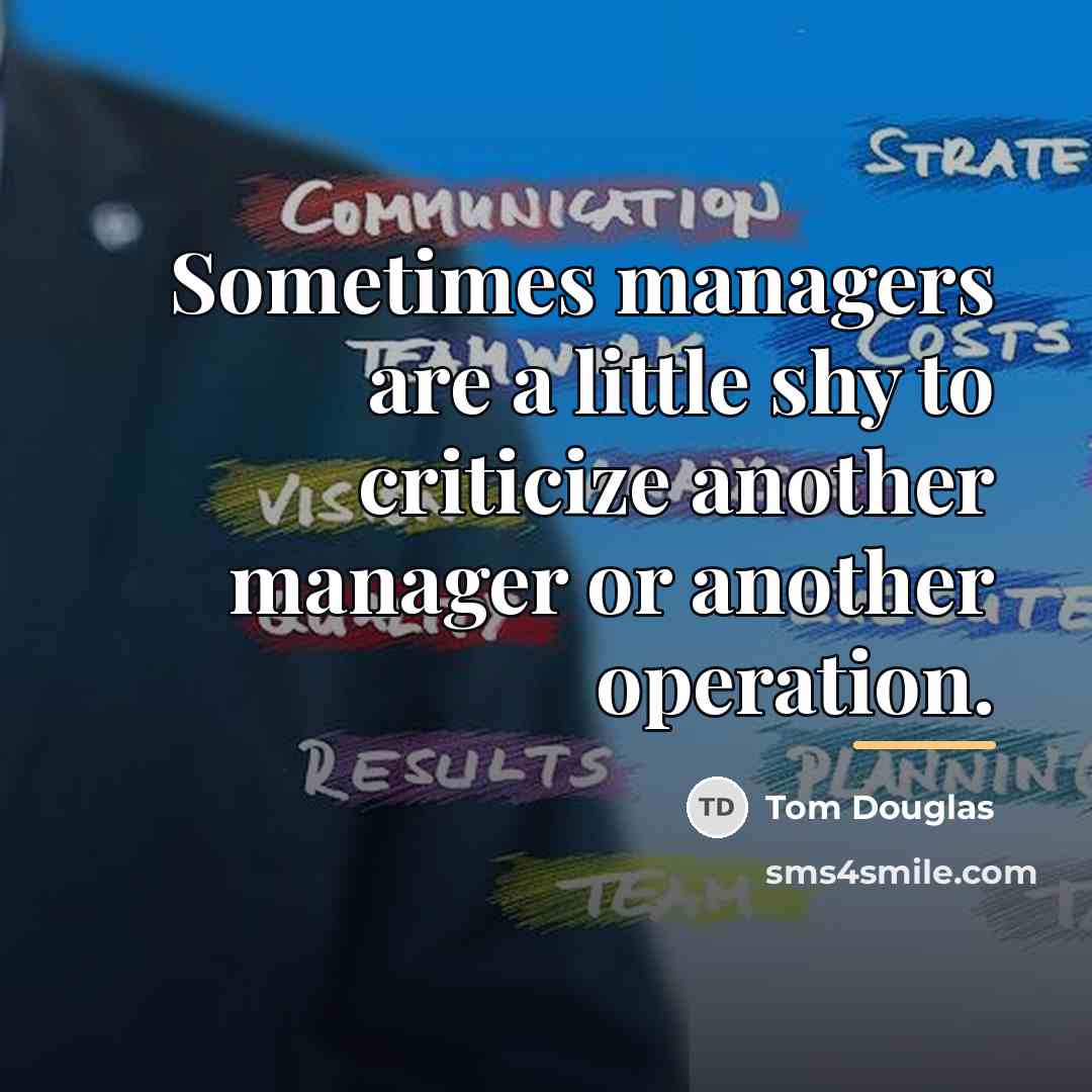“Sometimes managers are a little shy to criticize another manager…” quote by Tom Douglas