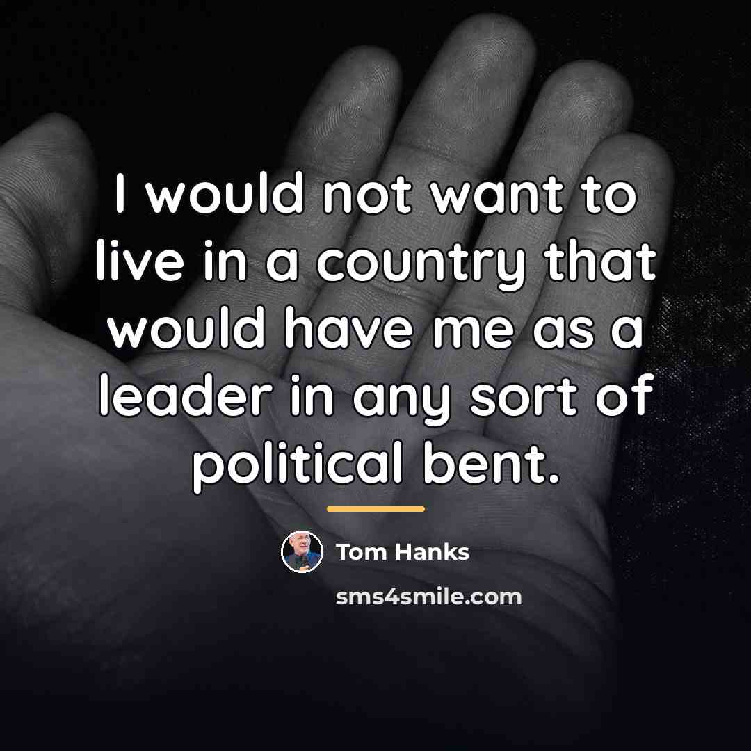 “I would not want to live in a country that…” quote by Tom Hanks