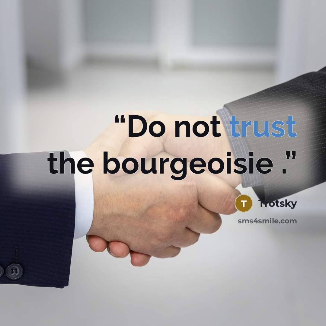 “Do not trust the bourgeoisie .” quote by Trotsky