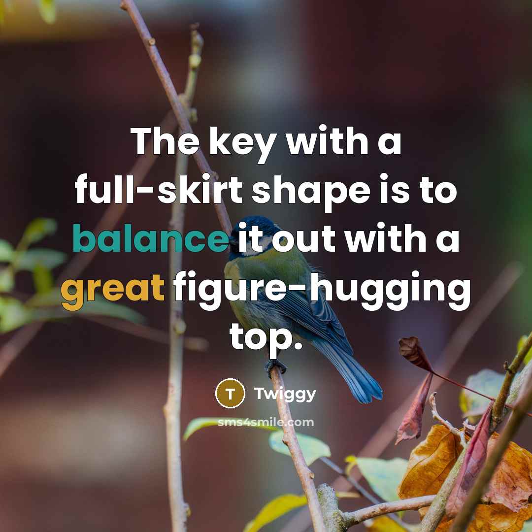“The key with a full-skirt shape is to balance it…” quote by Twiggy