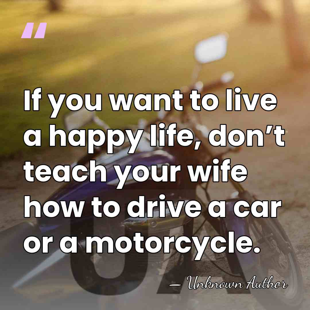 If you want to live a happy life, don’t teach your wife&hellip; - Unknown Author