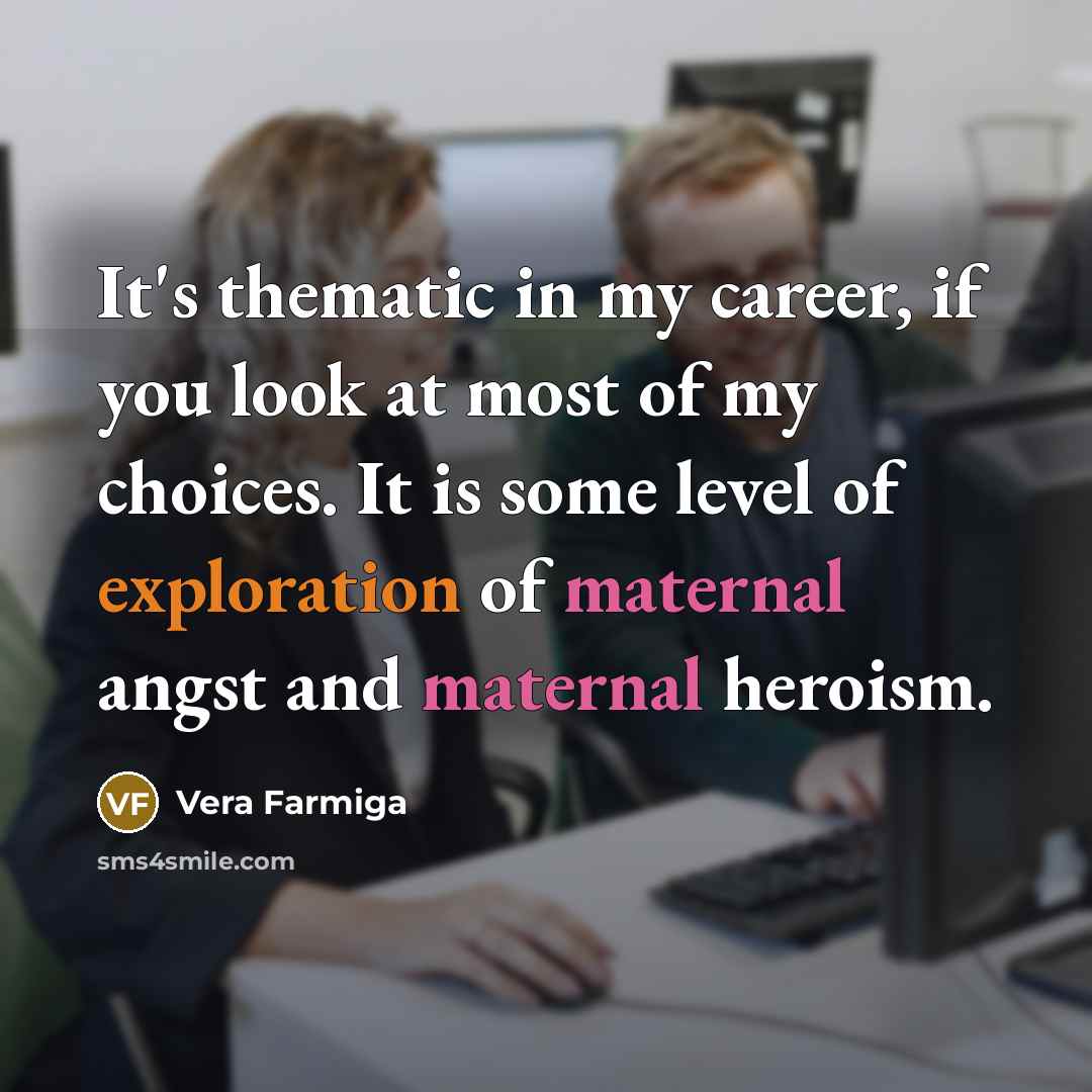 “It's thematic in my career, if you look at most…” quote by Vera Farmiga