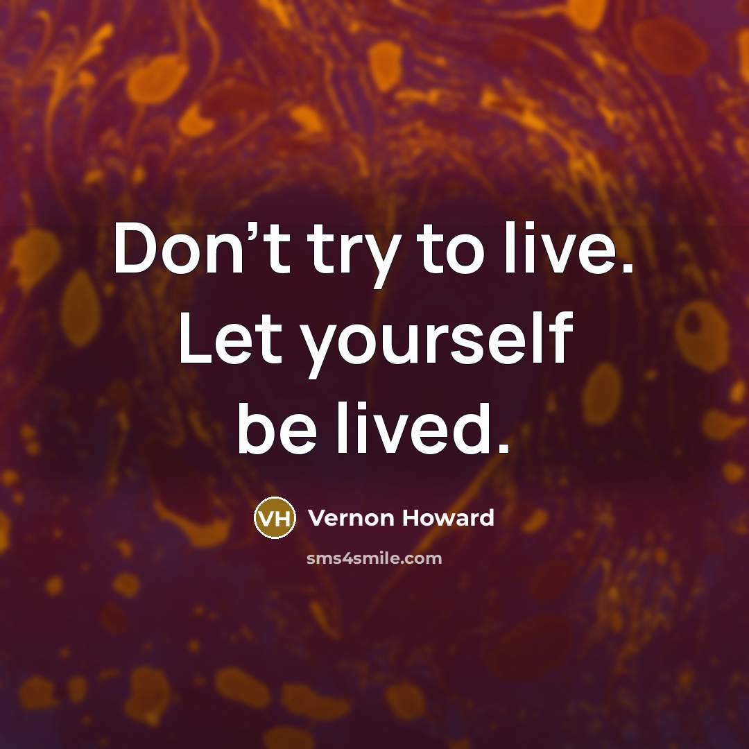“Don't try to live. Let yourself be lived.…” quote by Vernon Howard
