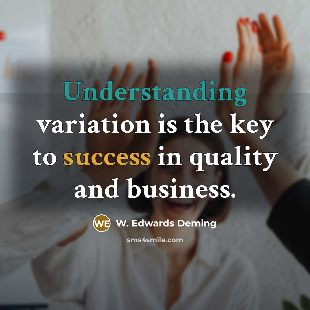 “Understanding variation is the key to success in quality and…” quote by W. Edwards Deming