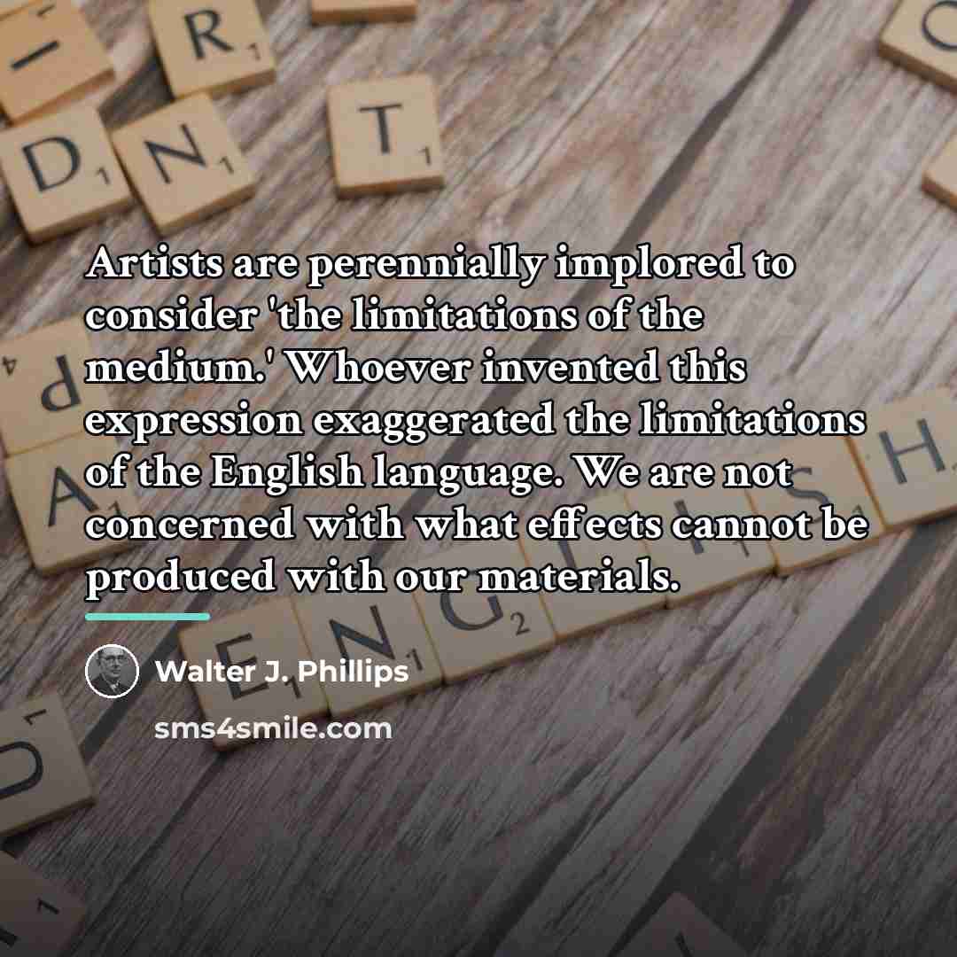 “Artists are perennially implored to consider 'the limitations of the…” quote by Walter J. Phillips