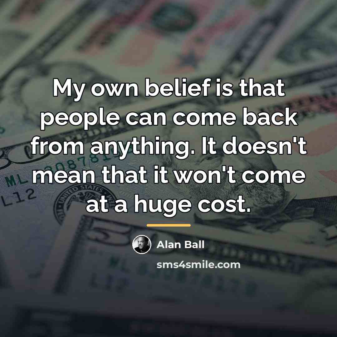 “My own belief is that people can come back from…” quote by Alan Ball