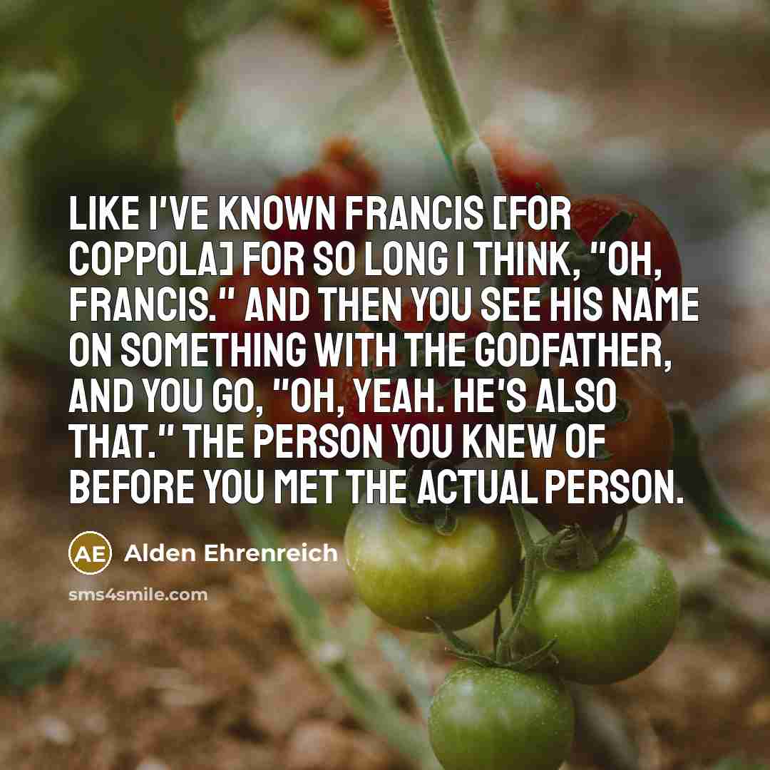 “Like I've known Francis [For Coppola] for so long I…” quote by Alden Ehrenreich