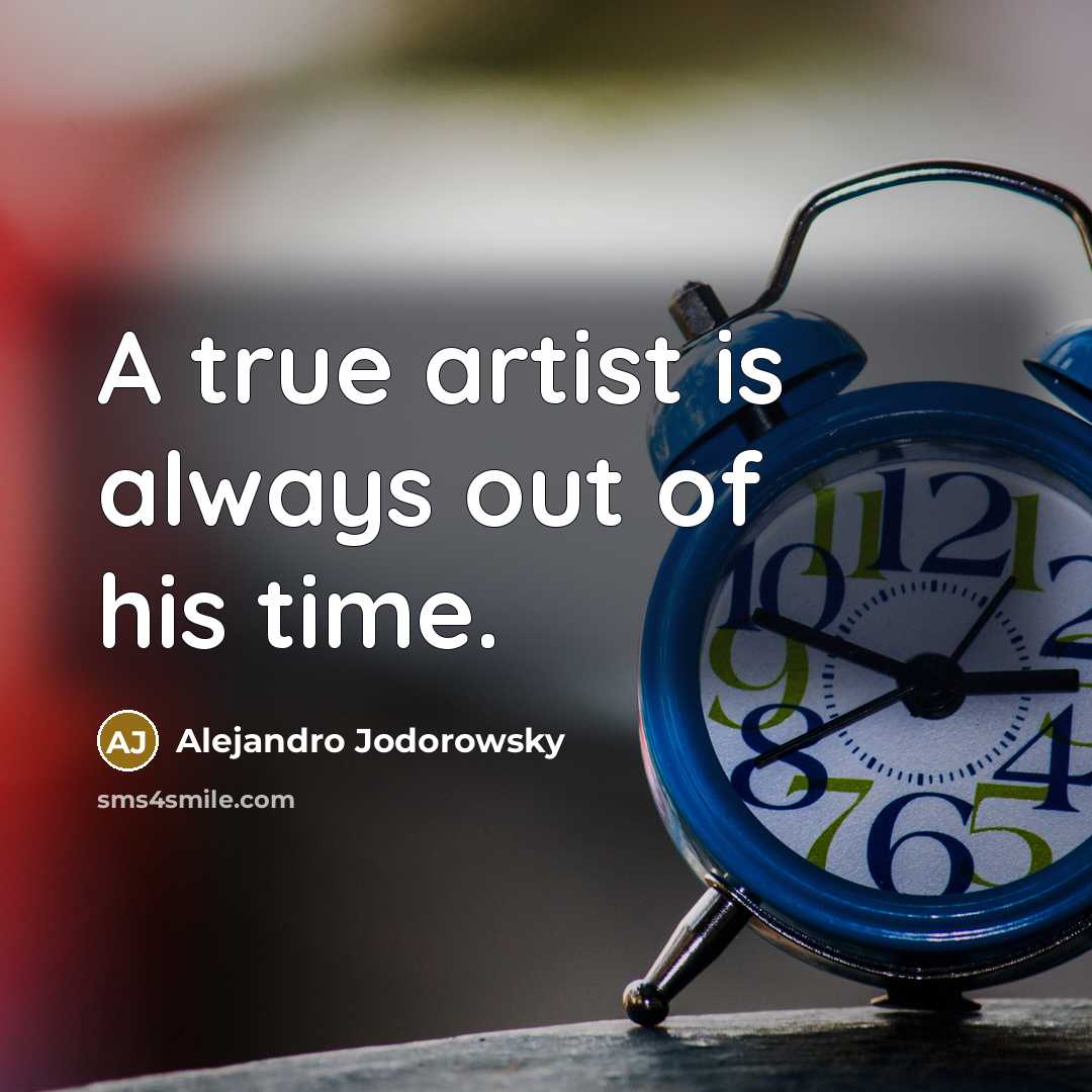 “A true artist is always out of his time.…” quote by Alejandro Jodorowsky
