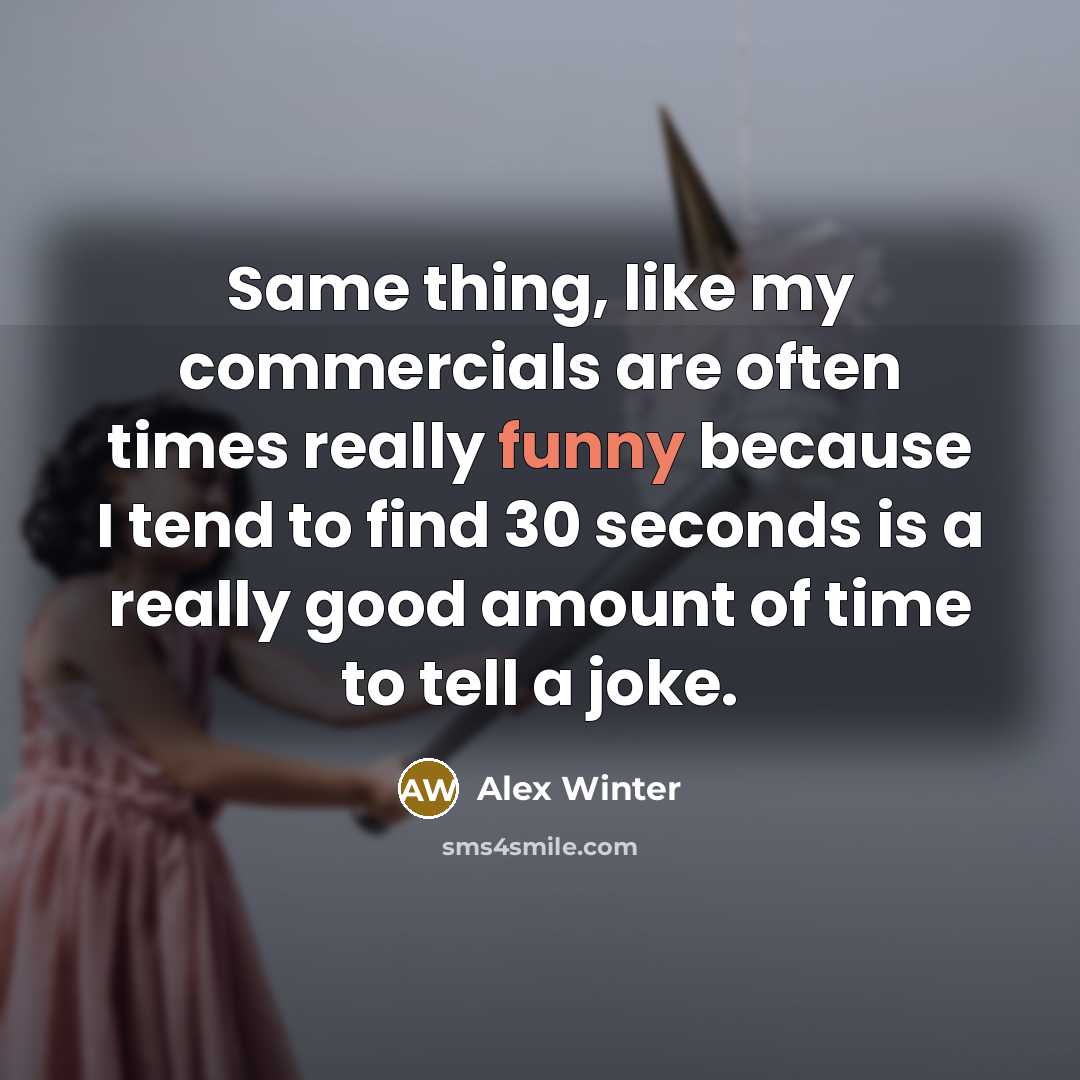 “Same thing, like my commercials are often times really funny…” quote by Alex Winter
