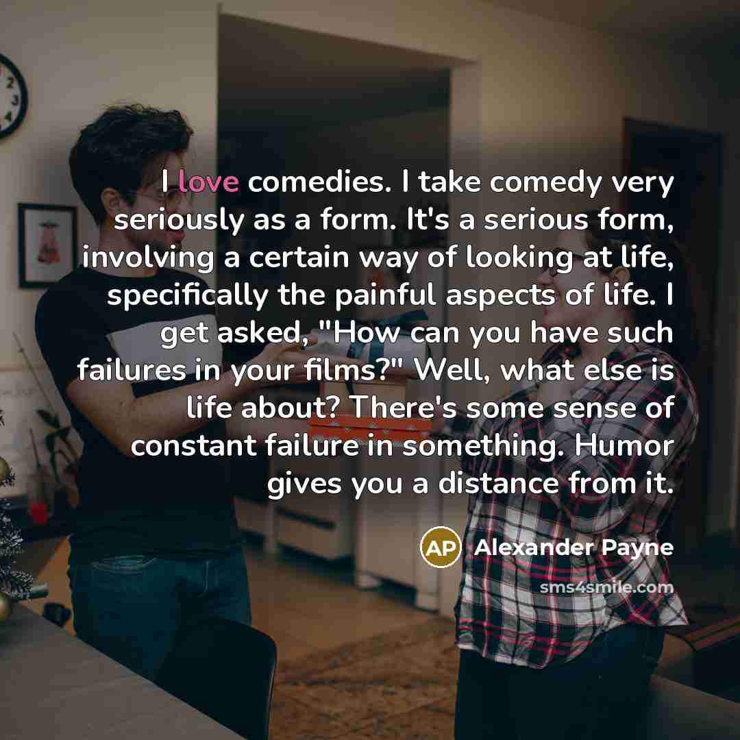 “I love comedies. I take comedy very seriously as a…” quote by Alexander Payne
