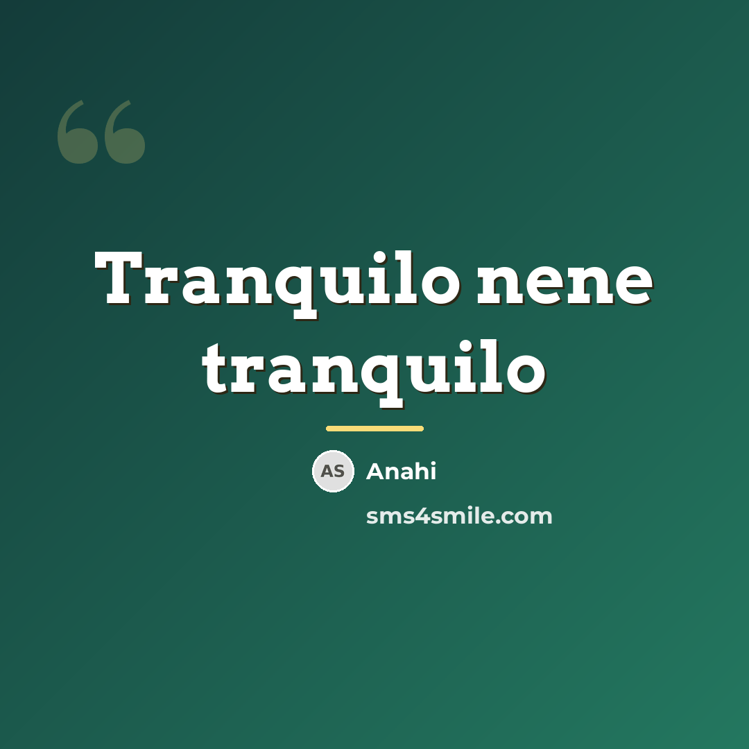 “Tranquilo nene tranquilo…” quote by Anahi